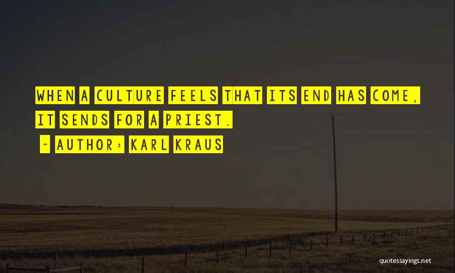 Karl Kraus Quotes: When A Culture Feels That Its End Has Come, It Sends For A Priest.