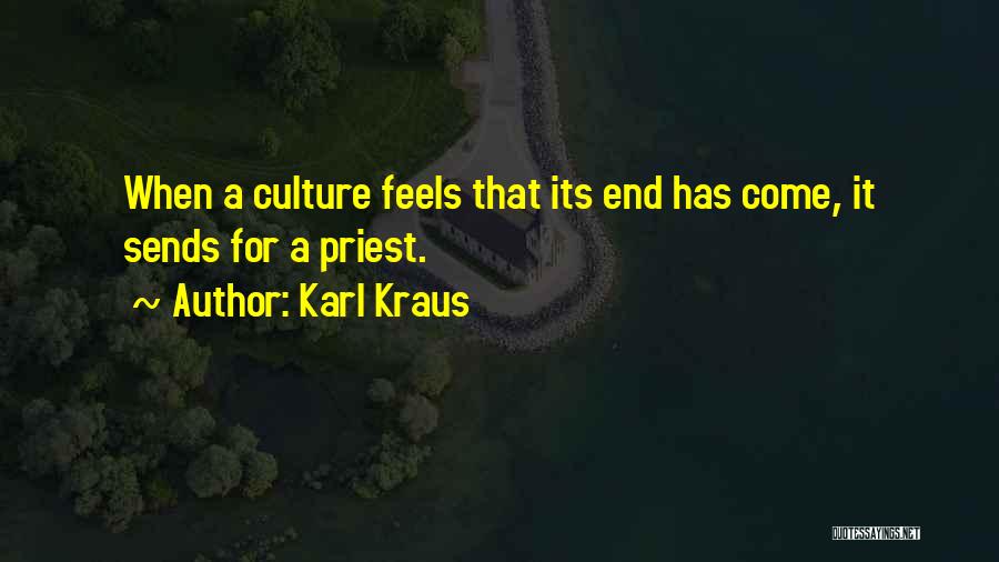 Karl Kraus Quotes: When A Culture Feels That Its End Has Come, It Sends For A Priest.