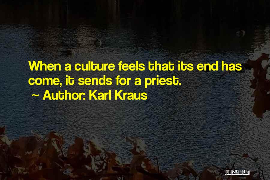 Karl Kraus Quotes: When A Culture Feels That Its End Has Come, It Sends For A Priest.