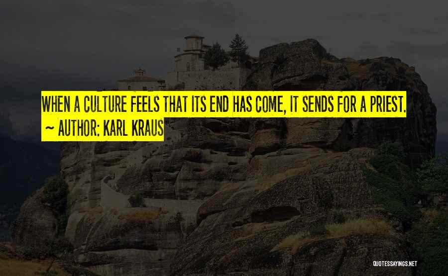 Karl Kraus Quotes: When A Culture Feels That Its End Has Come, It Sends For A Priest.