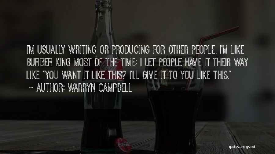 Warryn Campbell Quotes: I'm Usually Writing Or Producing For Other People. I'm Like Burger King Most Of The Time; I Let People Have