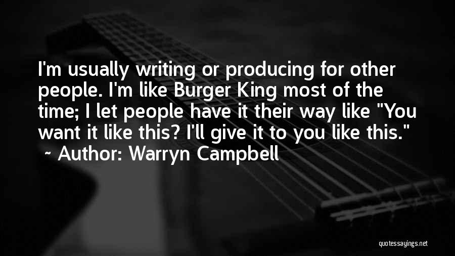 Warryn Campbell Quotes: I'm Usually Writing Or Producing For Other People. I'm Like Burger King Most Of The Time; I Let People Have