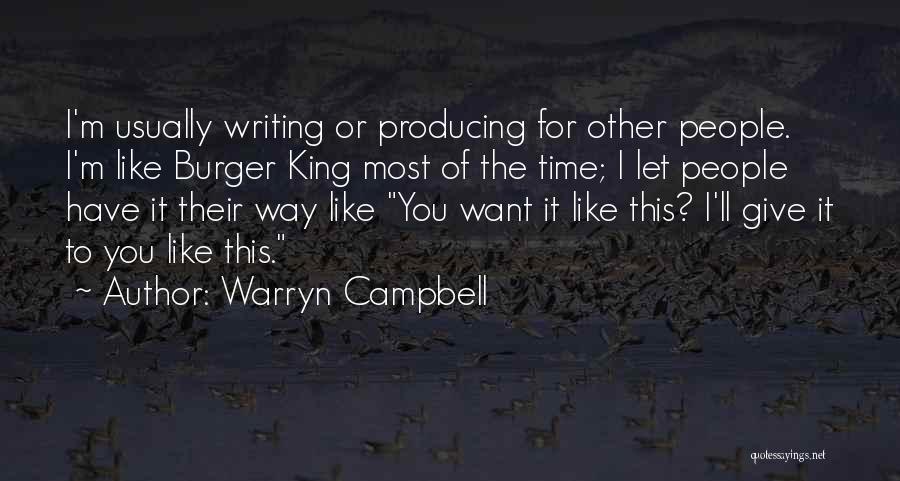 Warryn Campbell Quotes: I'm Usually Writing Or Producing For Other People. I'm Like Burger King Most Of The Time; I Let People Have