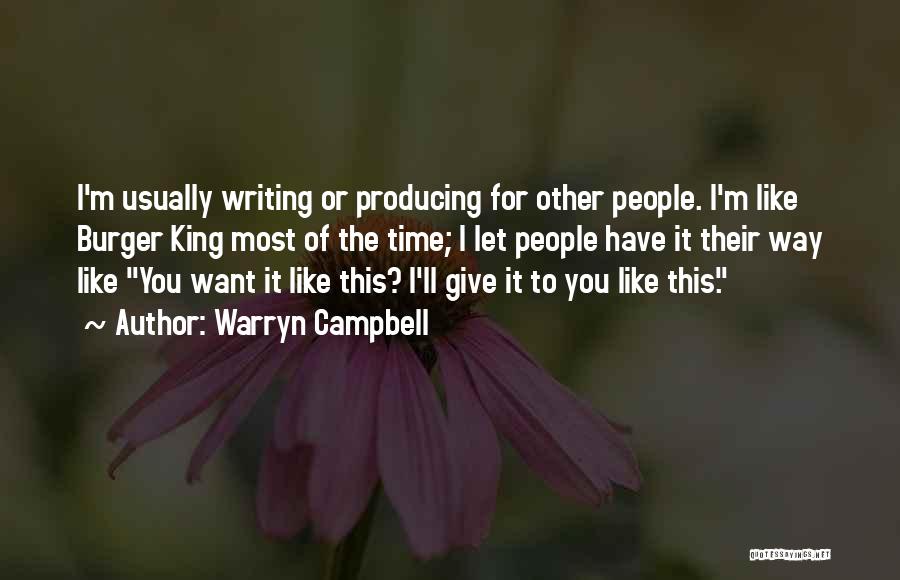 Warryn Campbell Quotes: I'm Usually Writing Or Producing For Other People. I'm Like Burger King Most Of The Time; I Let People Have