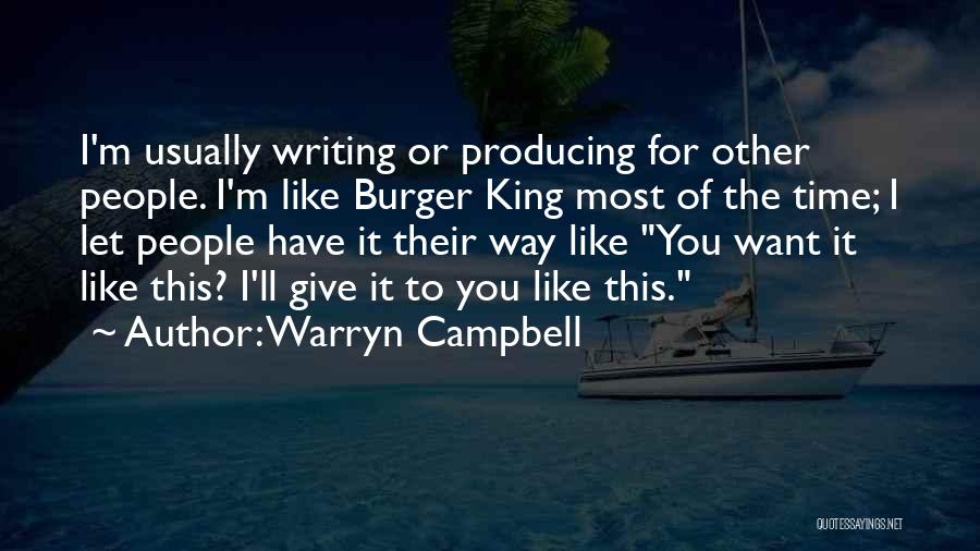 Warryn Campbell Quotes: I'm Usually Writing Or Producing For Other People. I'm Like Burger King Most Of The Time; I Let People Have