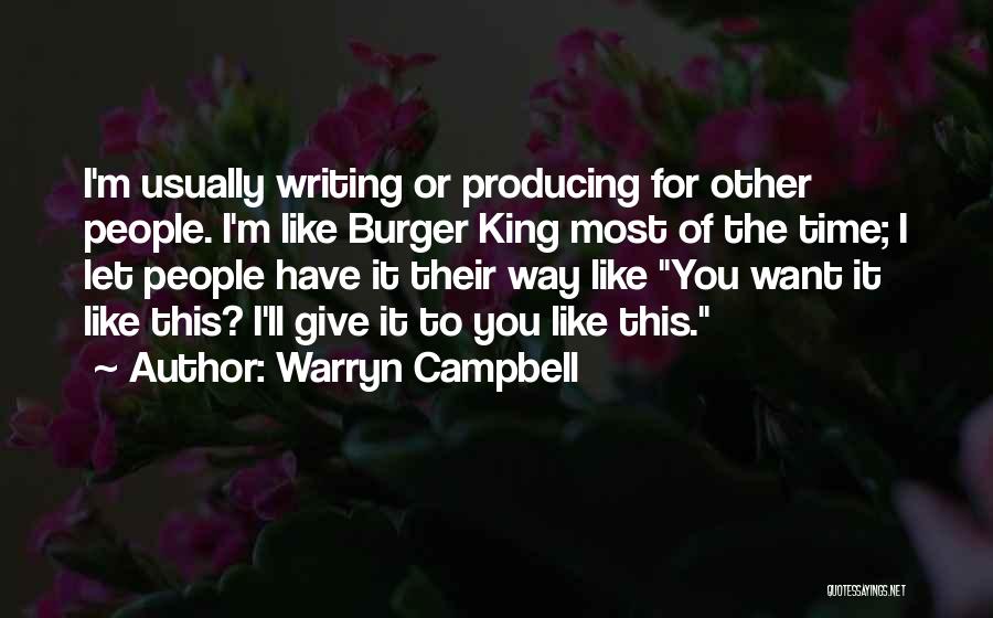 Warryn Campbell Quotes: I'm Usually Writing Or Producing For Other People. I'm Like Burger King Most Of The Time; I Let People Have