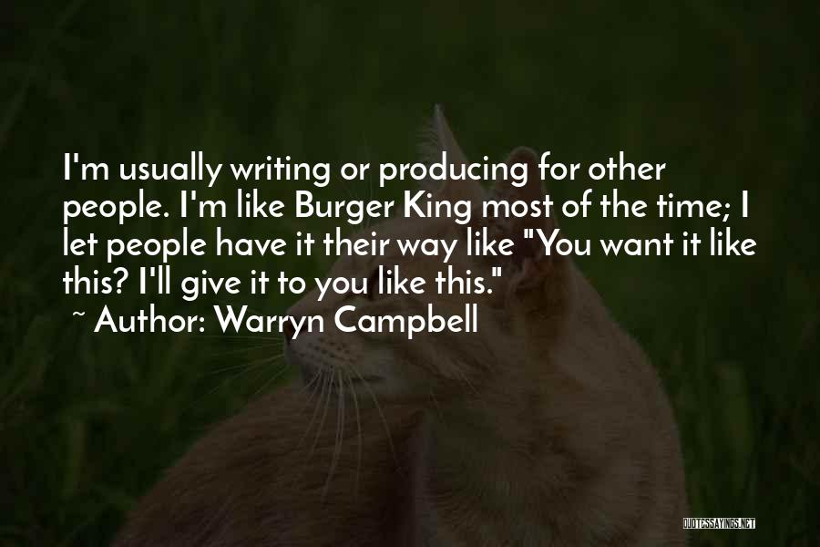 Warryn Campbell Quotes: I'm Usually Writing Or Producing For Other People. I'm Like Burger King Most Of The Time; I Let People Have