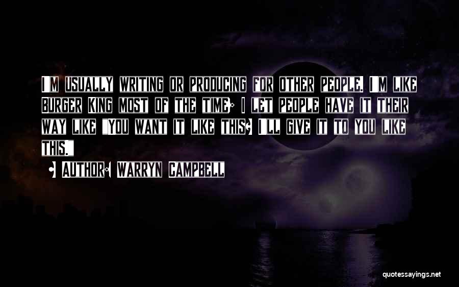 Warryn Campbell Quotes: I'm Usually Writing Or Producing For Other People. I'm Like Burger King Most Of The Time; I Let People Have