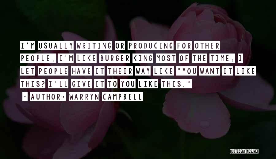 Warryn Campbell Quotes: I'm Usually Writing Or Producing For Other People. I'm Like Burger King Most Of The Time; I Let People Have