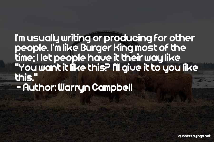 Warryn Campbell Quotes: I'm Usually Writing Or Producing For Other People. I'm Like Burger King Most Of The Time; I Let People Have