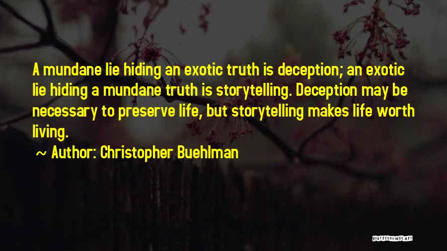 Christopher Buehlman Quotes: A Mundane Lie Hiding An Exotic Truth Is Deception; An Exotic Lie Hiding A Mundane Truth Is Storytelling. Deception May