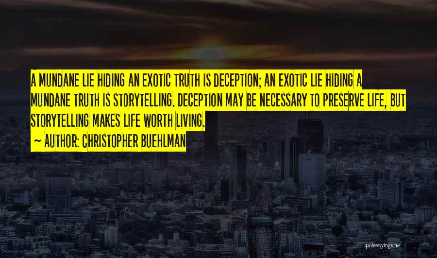 Christopher Buehlman Quotes: A Mundane Lie Hiding An Exotic Truth Is Deception; An Exotic Lie Hiding A Mundane Truth Is Storytelling. Deception May