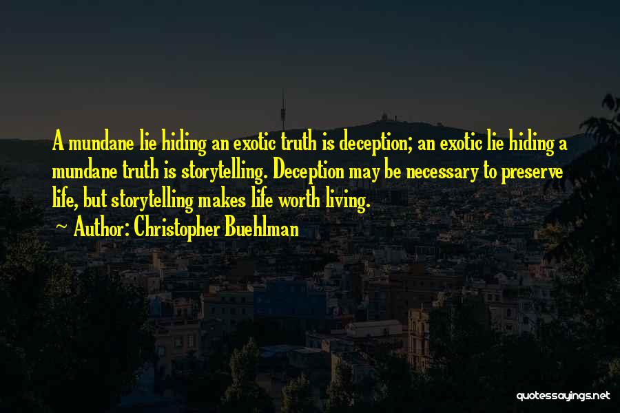 Christopher Buehlman Quotes: A Mundane Lie Hiding An Exotic Truth Is Deception; An Exotic Lie Hiding A Mundane Truth Is Storytelling. Deception May