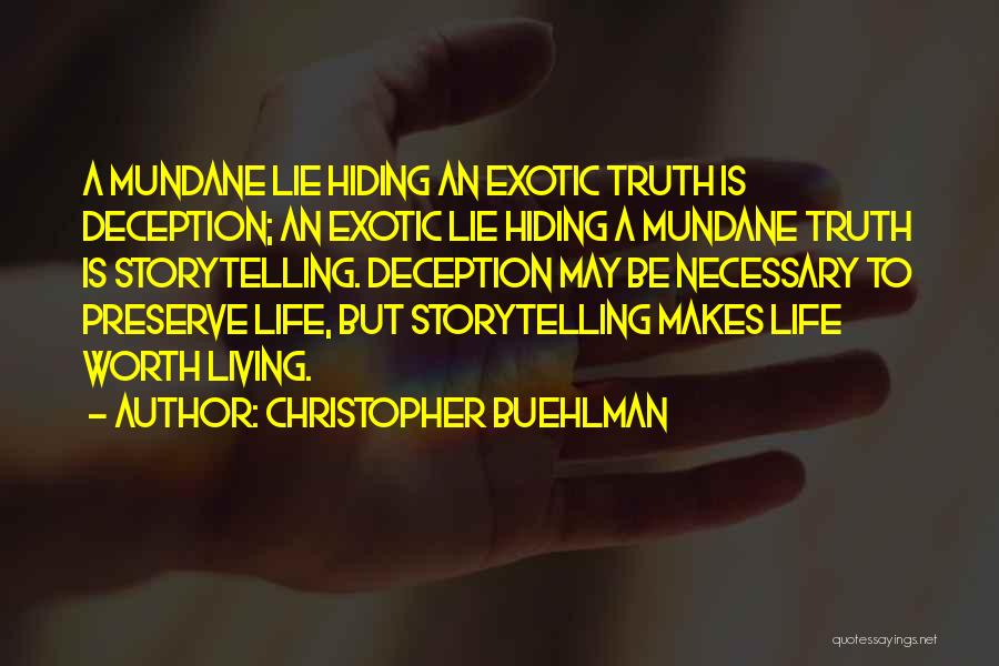 Christopher Buehlman Quotes: A Mundane Lie Hiding An Exotic Truth Is Deception; An Exotic Lie Hiding A Mundane Truth Is Storytelling. Deception May