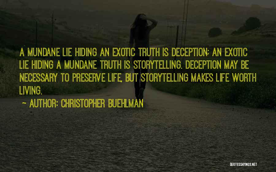 Christopher Buehlman Quotes: A Mundane Lie Hiding An Exotic Truth Is Deception; An Exotic Lie Hiding A Mundane Truth Is Storytelling. Deception May