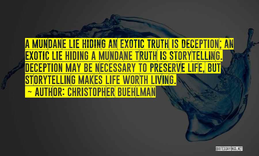 Christopher Buehlman Quotes: A Mundane Lie Hiding An Exotic Truth Is Deception; An Exotic Lie Hiding A Mundane Truth Is Storytelling. Deception May