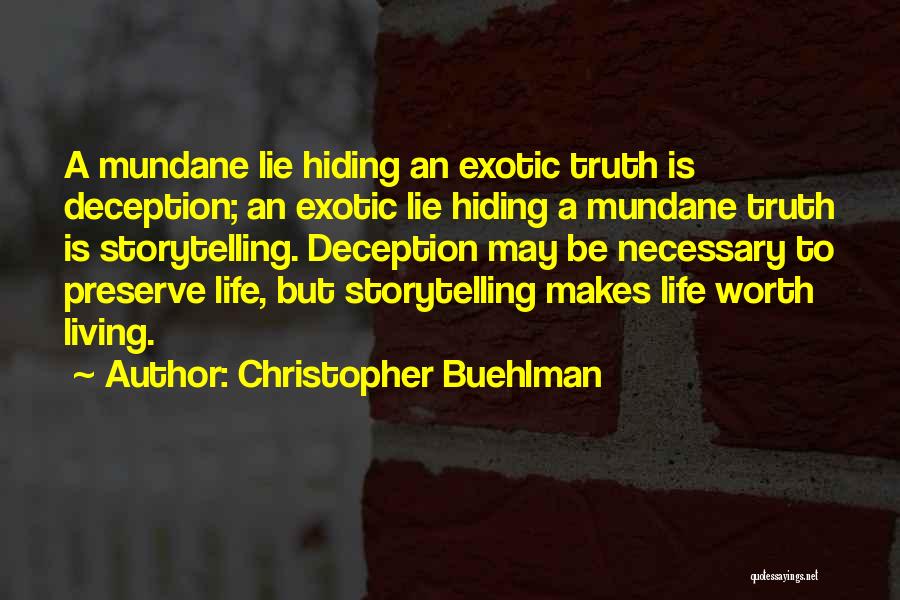 Christopher Buehlman Quotes: A Mundane Lie Hiding An Exotic Truth Is Deception; An Exotic Lie Hiding A Mundane Truth Is Storytelling. Deception May