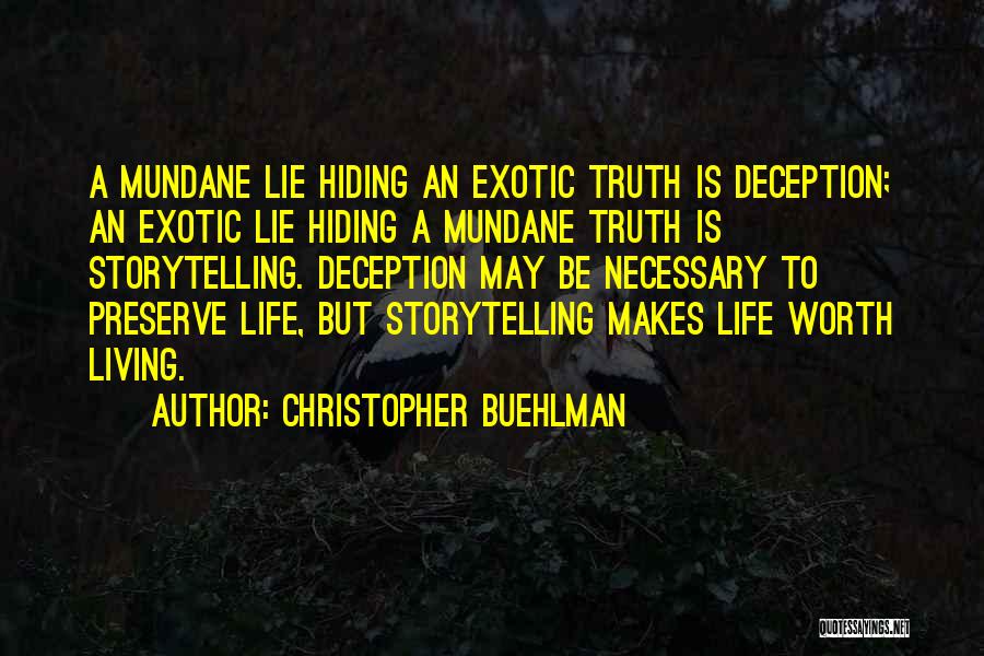 Christopher Buehlman Quotes: A Mundane Lie Hiding An Exotic Truth Is Deception; An Exotic Lie Hiding A Mundane Truth Is Storytelling. Deception May