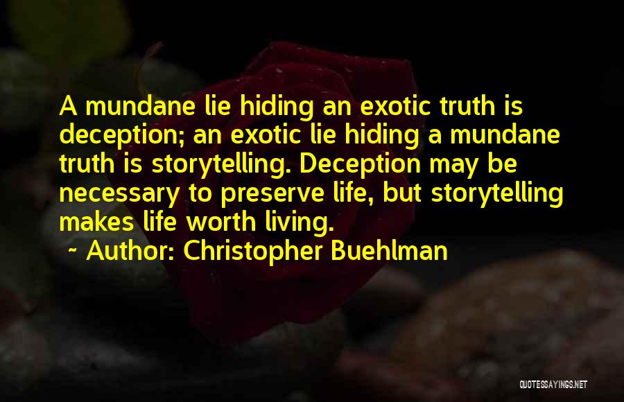 Christopher Buehlman Quotes: A Mundane Lie Hiding An Exotic Truth Is Deception; An Exotic Lie Hiding A Mundane Truth Is Storytelling. Deception May