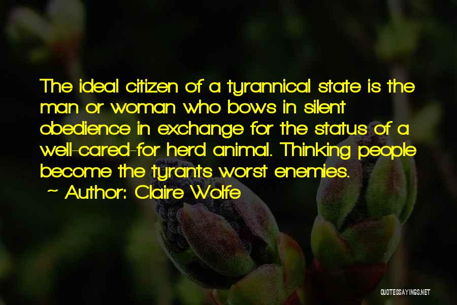 Claire Wolfe Quotes: The Ideal Citizen Of A Tyrannical State Is The Man Or Woman Who Bows In Silent Obedience In Exchange For