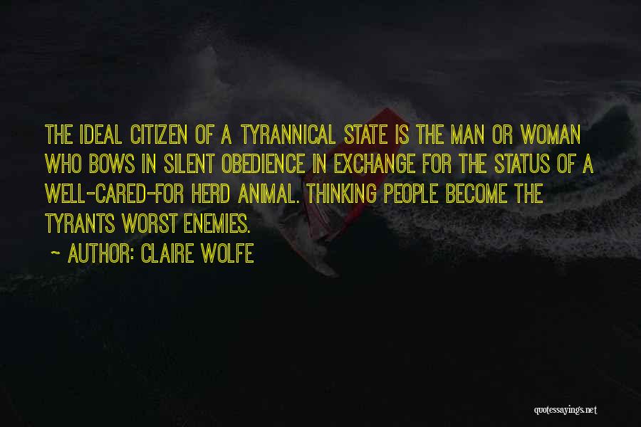 Claire Wolfe Quotes: The Ideal Citizen Of A Tyrannical State Is The Man Or Woman Who Bows In Silent Obedience In Exchange For