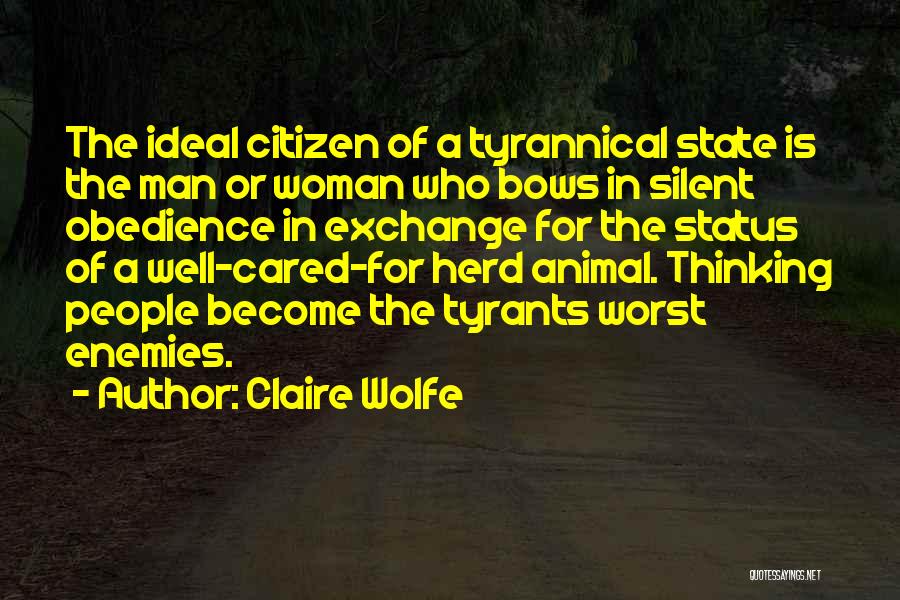 Claire Wolfe Quotes: The Ideal Citizen Of A Tyrannical State Is The Man Or Woman Who Bows In Silent Obedience In Exchange For