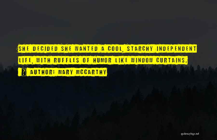 Mary McCarthy Quotes: She Decided She Wanted A Cool, Starchy Independent Life, With Ruffles Of Humor Like Window Curtains.