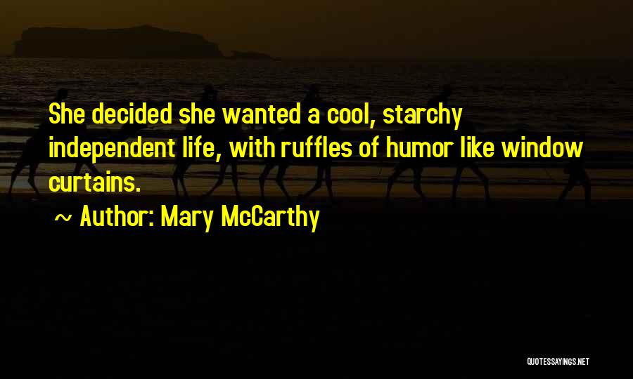 Mary McCarthy Quotes: She Decided She Wanted A Cool, Starchy Independent Life, With Ruffles Of Humor Like Window Curtains.