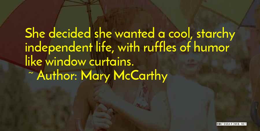 Mary McCarthy Quotes: She Decided She Wanted A Cool, Starchy Independent Life, With Ruffles Of Humor Like Window Curtains.