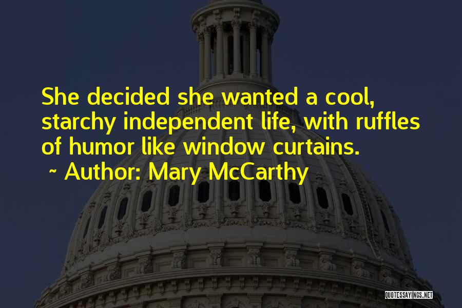 Mary McCarthy Quotes: She Decided She Wanted A Cool, Starchy Independent Life, With Ruffles Of Humor Like Window Curtains.