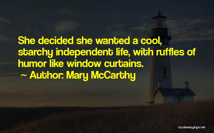 Mary McCarthy Quotes: She Decided She Wanted A Cool, Starchy Independent Life, With Ruffles Of Humor Like Window Curtains.