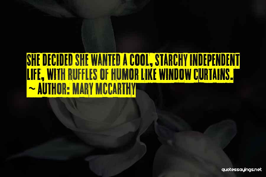 Mary McCarthy Quotes: She Decided She Wanted A Cool, Starchy Independent Life, With Ruffles Of Humor Like Window Curtains.