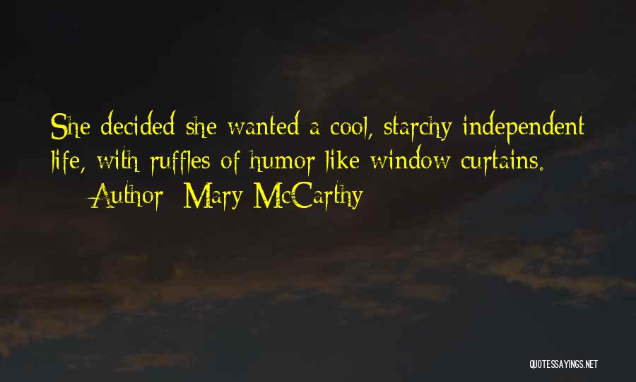 Mary McCarthy Quotes: She Decided She Wanted A Cool, Starchy Independent Life, With Ruffles Of Humor Like Window Curtains.