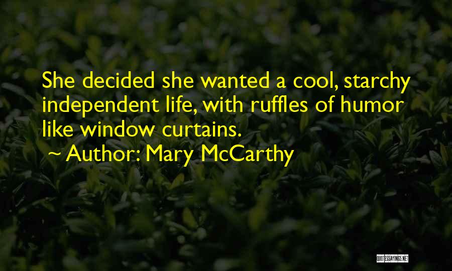 Mary McCarthy Quotes: She Decided She Wanted A Cool, Starchy Independent Life, With Ruffles Of Humor Like Window Curtains.