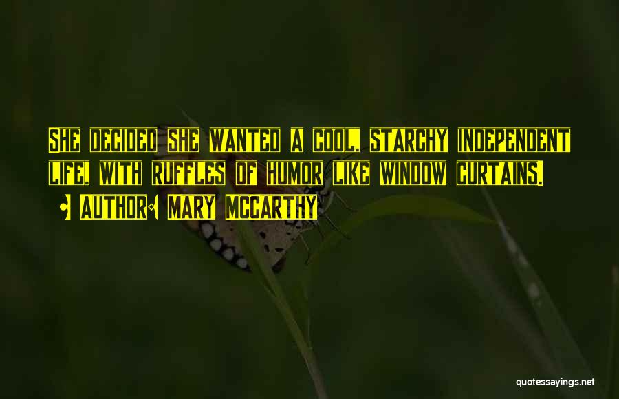 Mary McCarthy Quotes: She Decided She Wanted A Cool, Starchy Independent Life, With Ruffles Of Humor Like Window Curtains.