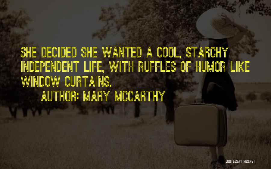 Mary McCarthy Quotes: She Decided She Wanted A Cool, Starchy Independent Life, With Ruffles Of Humor Like Window Curtains.