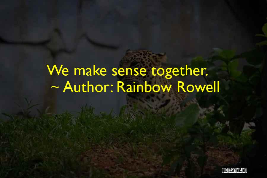 Rainbow Rowell Quotes: We Make Sense Together.