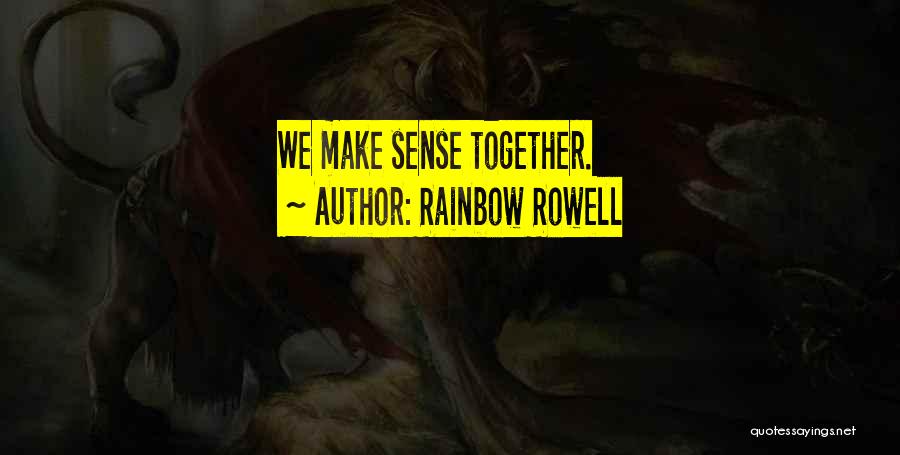 Rainbow Rowell Quotes: We Make Sense Together.