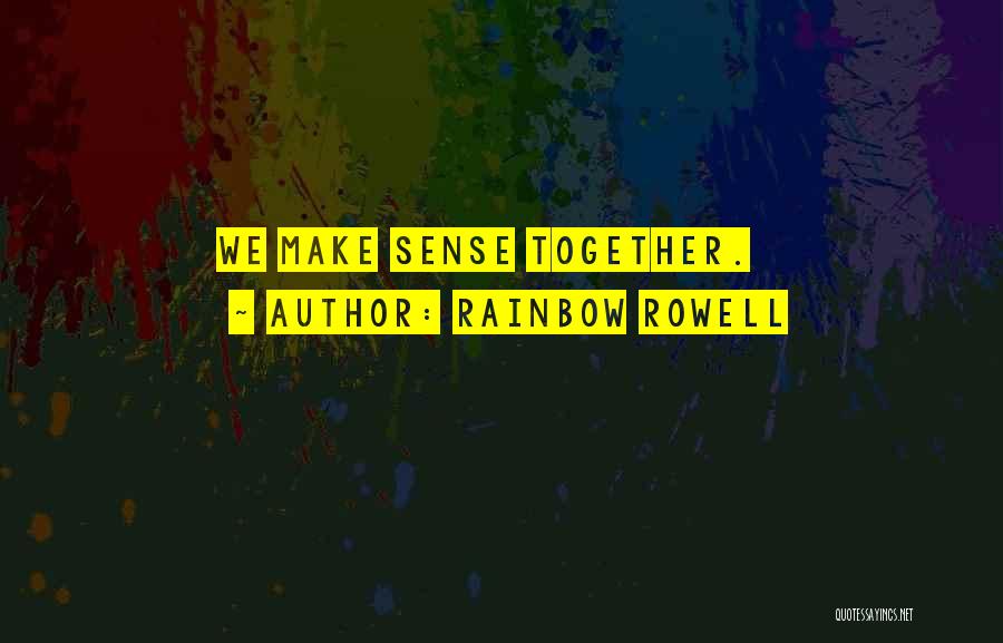 Rainbow Rowell Quotes: We Make Sense Together.