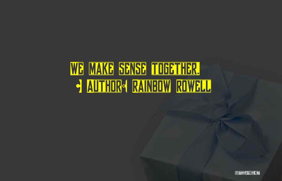 Rainbow Rowell Quotes: We Make Sense Together.