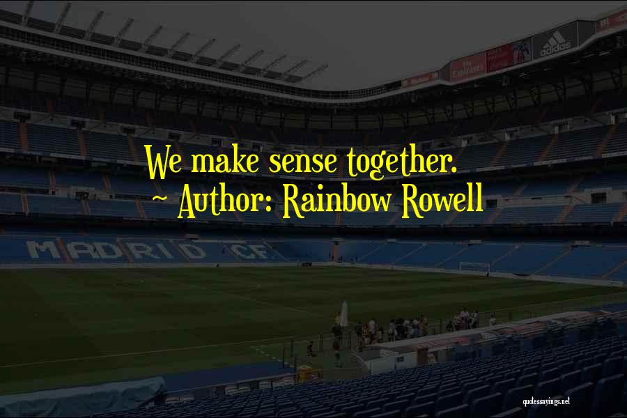 Rainbow Rowell Quotes: We Make Sense Together.