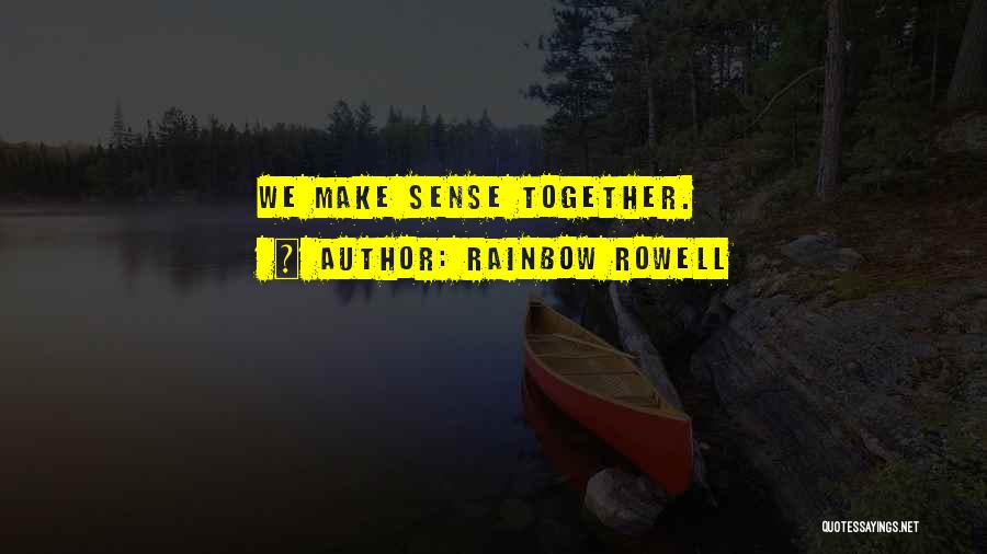 Rainbow Rowell Quotes: We Make Sense Together.