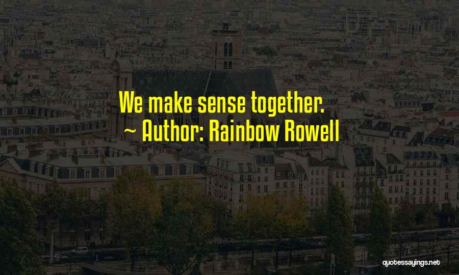 Rainbow Rowell Quotes: We Make Sense Together.