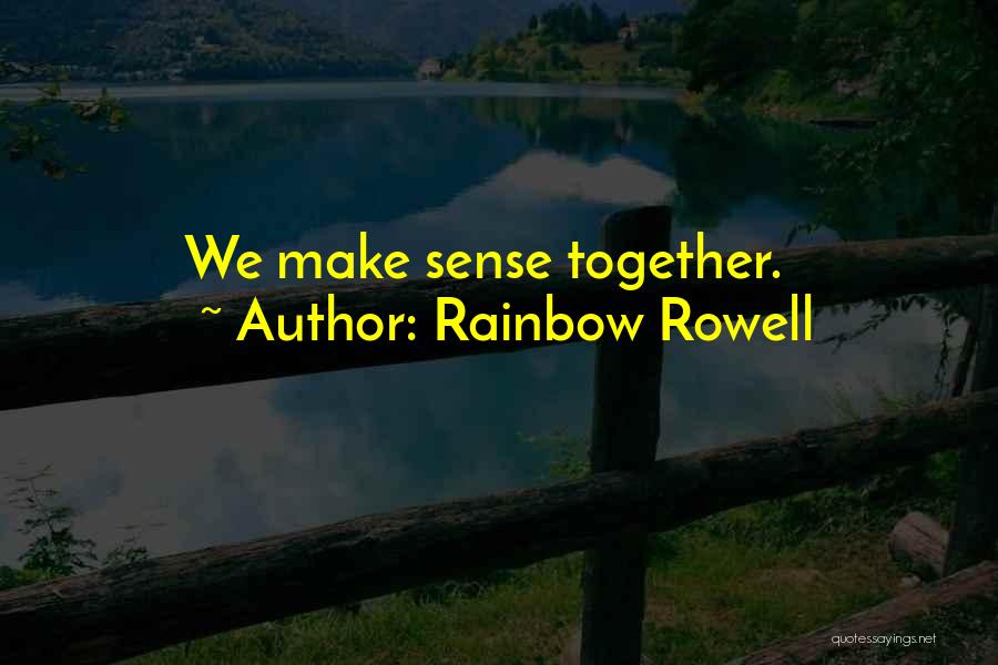 Rainbow Rowell Quotes: We Make Sense Together.