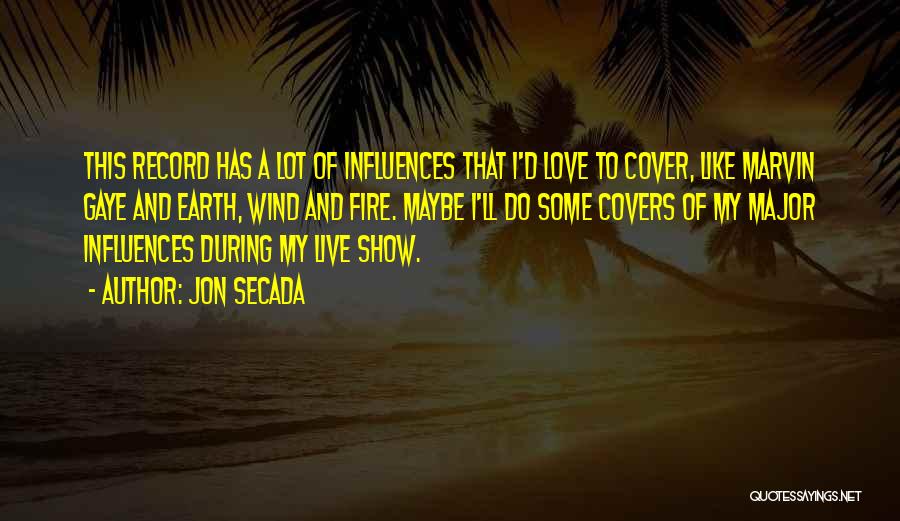 Jon Secada Quotes: This Record Has A Lot Of Influences That I'd Love To Cover, Like Marvin Gaye And Earth, Wind And Fire.