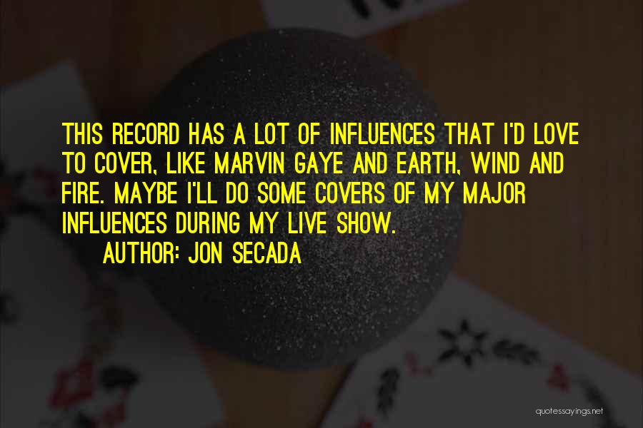 Jon Secada Quotes: This Record Has A Lot Of Influences That I'd Love To Cover, Like Marvin Gaye And Earth, Wind And Fire.