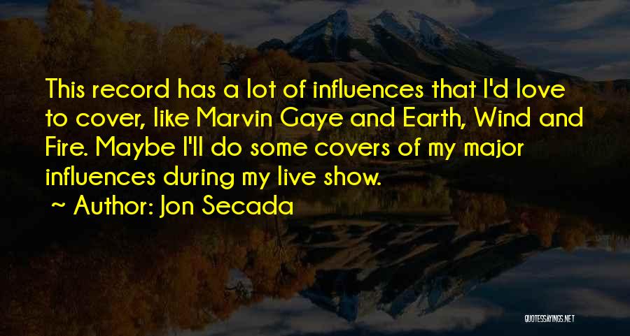 Jon Secada Quotes: This Record Has A Lot Of Influences That I'd Love To Cover, Like Marvin Gaye And Earth, Wind And Fire.