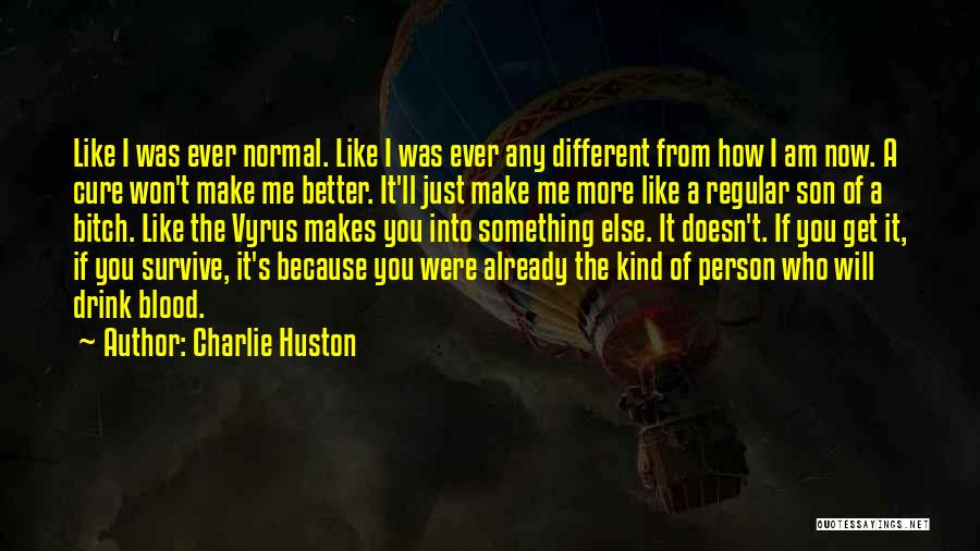 Charlie Huston Quotes: Like I Was Ever Normal. Like I Was Ever Any Different From How I Am Now. A Cure Won't Make