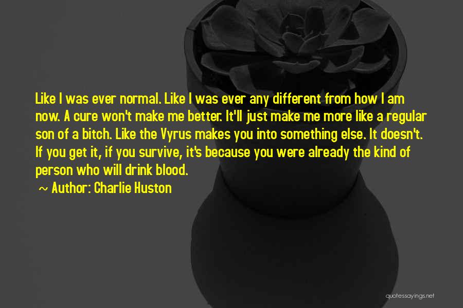 Charlie Huston Quotes: Like I Was Ever Normal. Like I Was Ever Any Different From How I Am Now. A Cure Won't Make