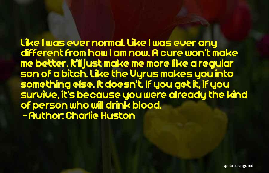 Charlie Huston Quotes: Like I Was Ever Normal. Like I Was Ever Any Different From How I Am Now. A Cure Won't Make